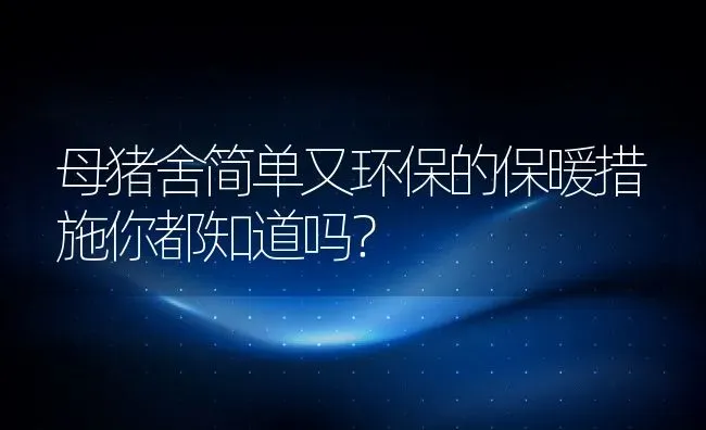 母猪舍简单又环保的保暖措施你都知道吗？ | 动物养殖百科