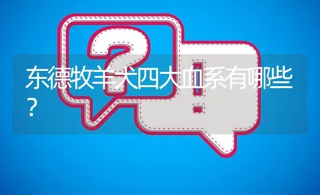 东德牧羊犬四大血系有哪些？ | 动物养殖问答