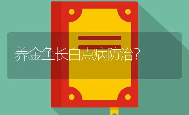 养金鱼长白点病防治？ | 鱼类宠物饲养