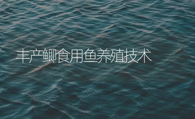 丰产鲫食用鱼养殖技术 | 海水养殖技术