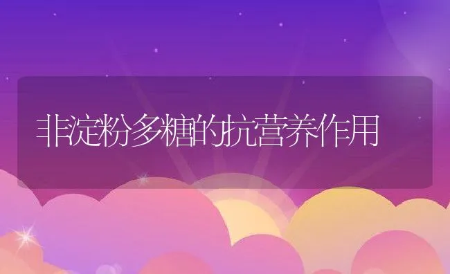 非淀粉多糖的抗营养作用 | 动物养殖学堂