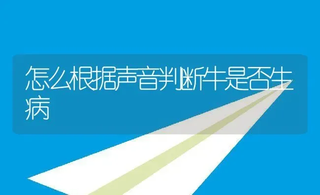 怎么根据声音判断牛是否生病 | 动物养殖百科