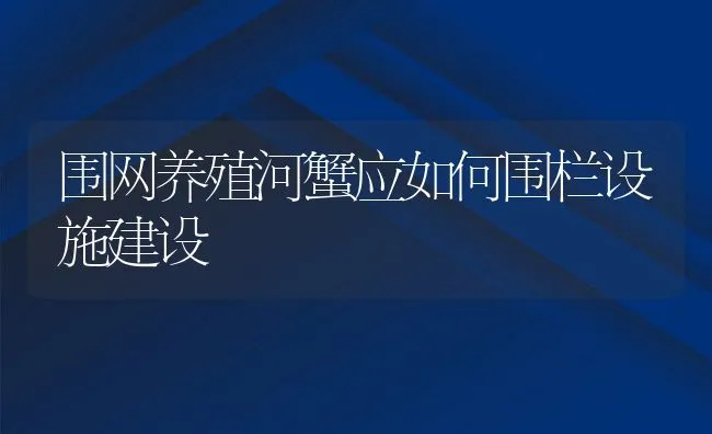 围网养殖河蟹应如何围栏设施建设 | 动物养殖饲料