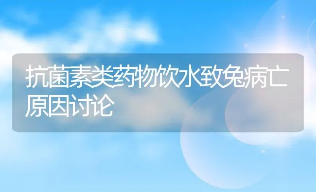 抗菌素类药物饮水致兔病亡原因讨论 | 水产养殖知识