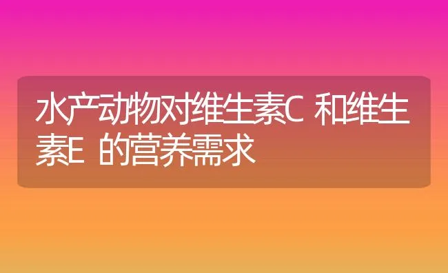 水产动物对维生素C和维生素E的营养需求 | 动物养殖学堂