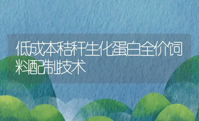 低成本秸秆生化蛋白全价饲料配制技术 | 动物养殖学堂