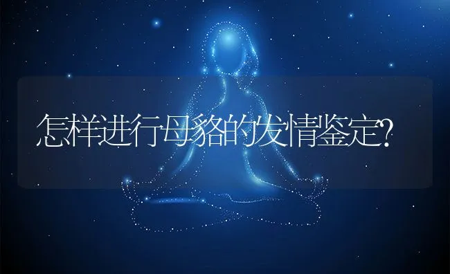 怎样进行母貉的发情鉴定？ | 水产养殖知识