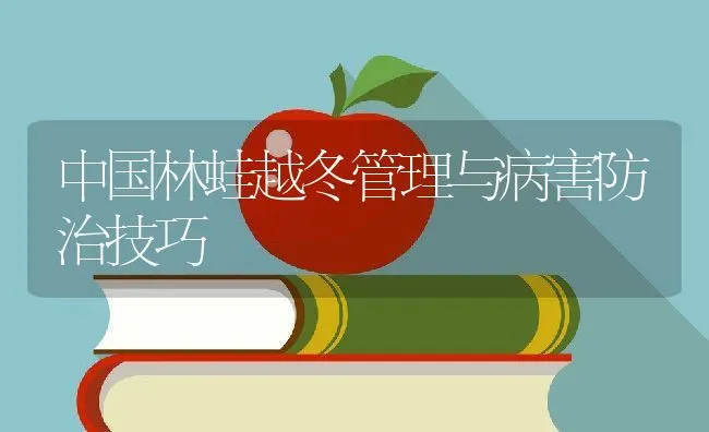 中国林蛙越冬管理与病害防治技巧 | 动物养殖学堂