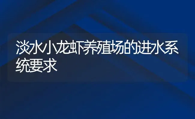 淡水小龙虾养殖场的进水系统要求 | 动物养殖教程