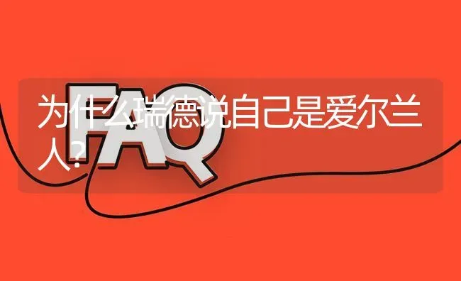 为什么瑞德说自己是爱尔兰人？ | 动物养殖问答