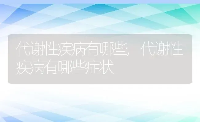 代谢性疾病有哪些,代谢性疾病有哪些症状 | 宠物百科知识