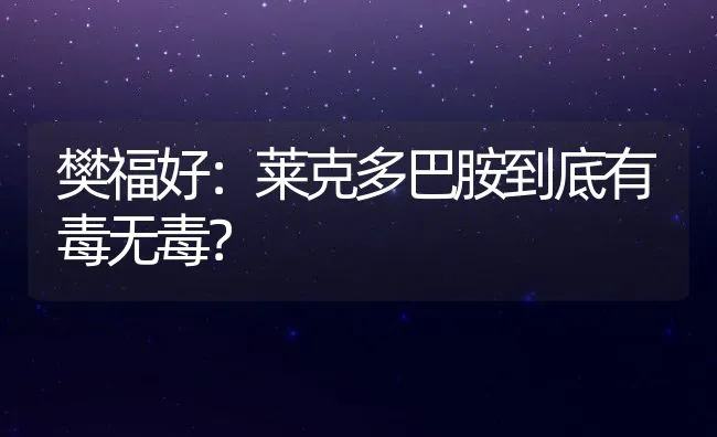 樊福好：莱克多巴胺到底有毒无毒？ | 动物养殖学堂