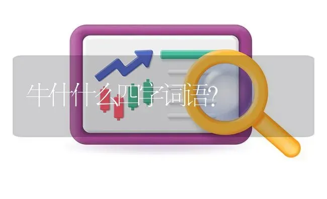 牛什什么四字词语？ | 鱼类宠物饲养