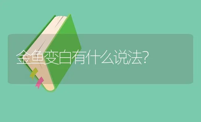 金鱼变白有什么说法？ | 鱼类宠物饲养