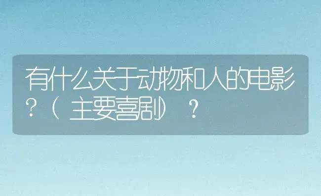 有什么关于动物和人的电影?(主要喜剧)？ | 动物养殖问答