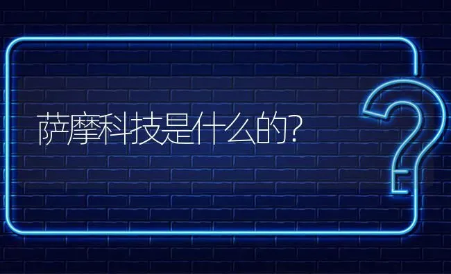 萨摩科技是什么的？ | 动物养殖问答