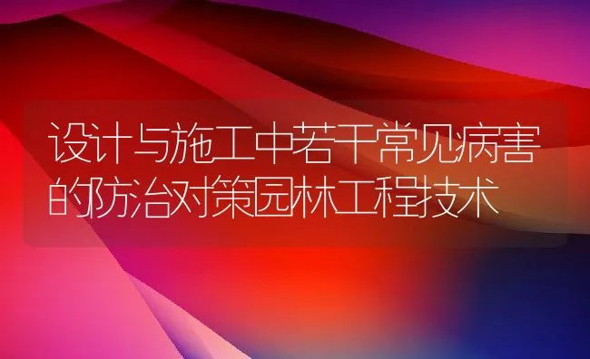 设计与施工中若干常见病害的防治对策园林工程技术 | 水产养殖知识