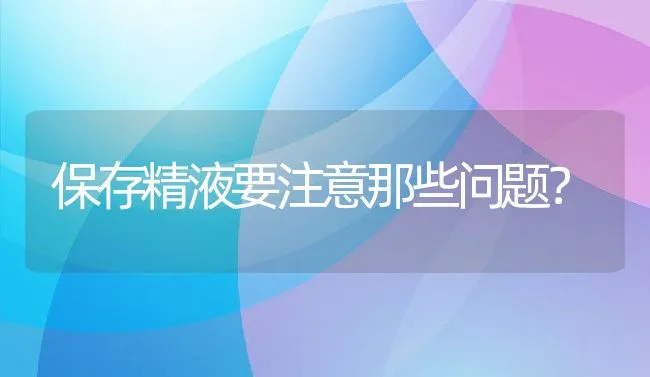 保存精液要注意那些问题？ | 动物养殖学堂