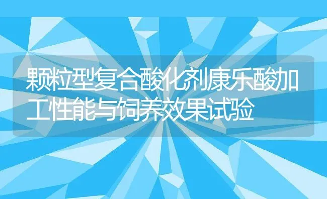 颗粒型复合酸化剂康乐酸加工性能与饲养效果试验 | 动物养殖饲料