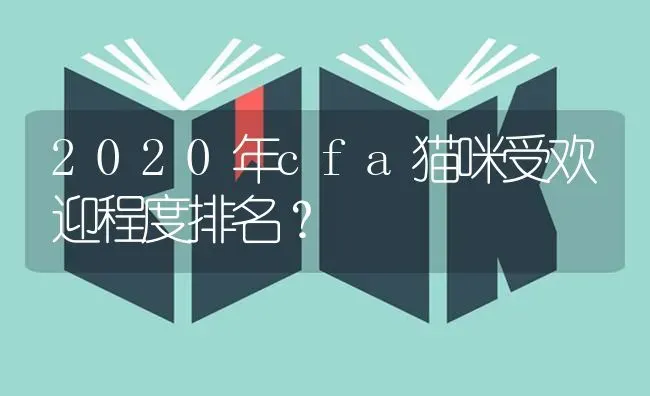 2020年cfa猫咪受欢迎程度排名？ | 动物养殖问答