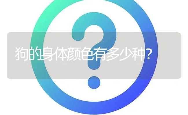 狗的身体颜色有多少种？ | 动物养殖问答