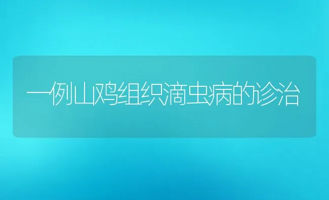 一例山鸡组织滴虫病的诊治 | 水产养殖知识