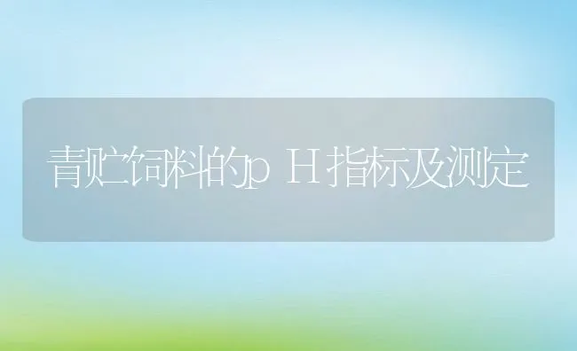 青贮饲料的pH指标及测定 | 动物养殖饲料