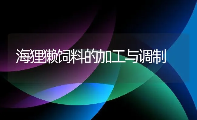 海狸獭饲料的加工与调制 | 动物养殖学堂