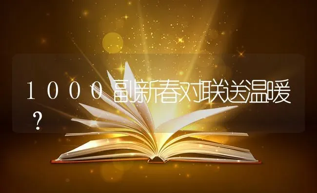 1000副新春对联送温暖？ | 动物养殖问答