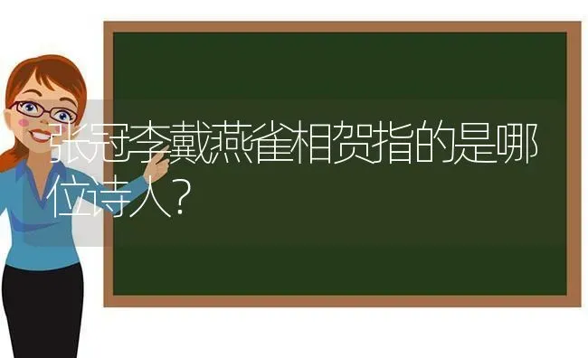 张冠李戴燕雀相贺指的是哪位诗人？ | 动物养殖问答