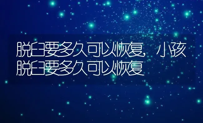 脱臼要多久可以恢复,小孩脱臼要多久可以恢复 | 宠物百科知识