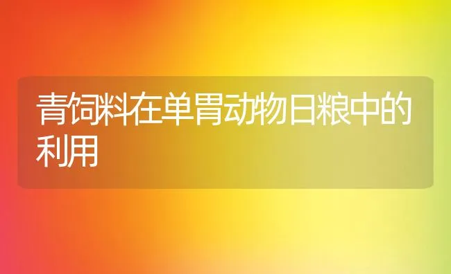 青饲料在单胃动物日粮中的利用 | 动物养殖饲料