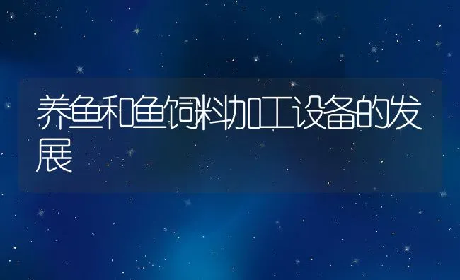 养鱼和鱼饲料加工设备的发展 | 动物养殖饲料