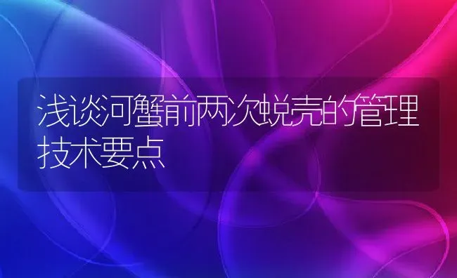 浅谈河蟹前两次蜕壳的管理技术要点 | 动物养殖百科