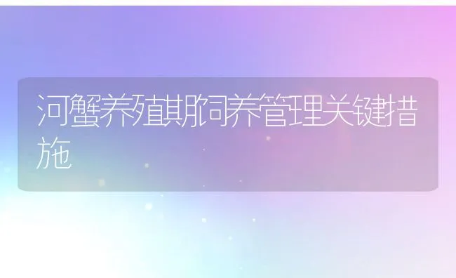 河蟹养殖期饲养管理关键措施 | 动物养殖饲料