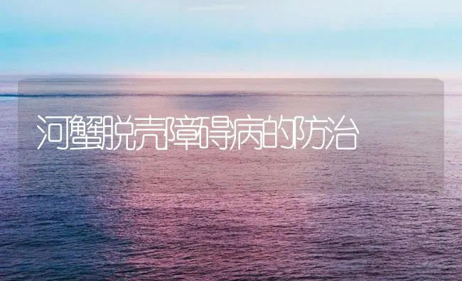 河蟹脱壳障碍病的防治 | 海水养殖技术