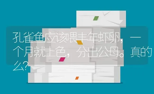 孔雀鱼应该喂丰年虾卵，一个月就上色，分出公母。真的么？ | 鱼类宠物饲养