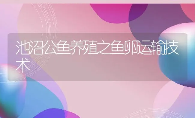 池沼公鱼养殖之鱼卵运输技术 | 动物养殖饲料