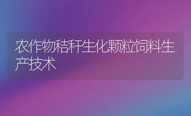 农作物秸秆生化颗粒饲料生产技术 | 动物养殖学堂