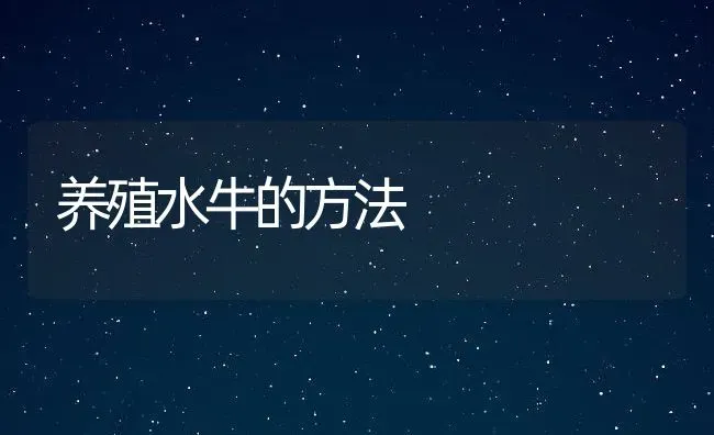 养殖水牛的方法 | 动物养殖百科