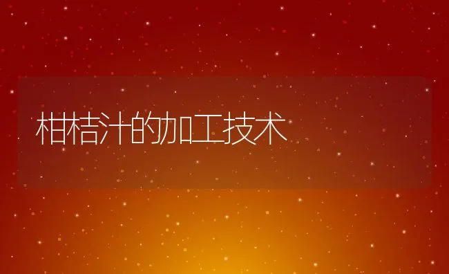 柑桔汁的加工技术 | 动物养殖学堂