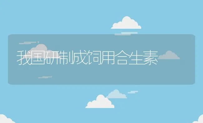 我国研制成饲用合生素 | 动物养殖饲料
