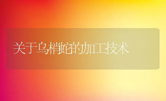 关于乌梢蛇的加工技术 | 水产养殖知识