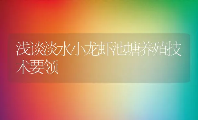 浅谈淡水小龙虾池塘养殖技术要领 | 动物养殖饲料