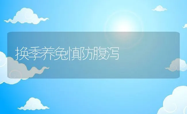 换季养兔慎防腹泻 | 水产养殖知识