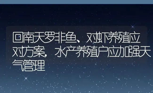 回南天罗非鱼、对虾养殖应对方案，水产养殖户应加强天气管理 | 动物养殖百科