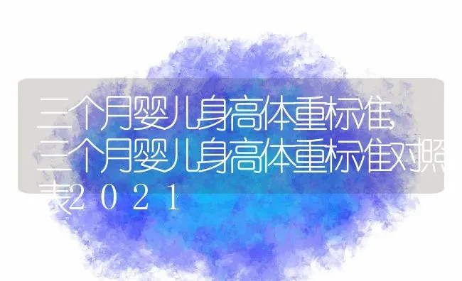 三个月婴儿身高体重标准,三个月婴儿身高体重标准对照表2021 | 宠物百科知识