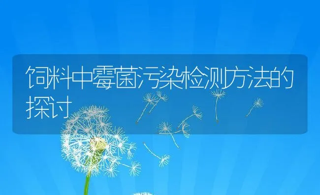 饲料中霉菌污染检测方法的探讨 | 动物养殖饲料