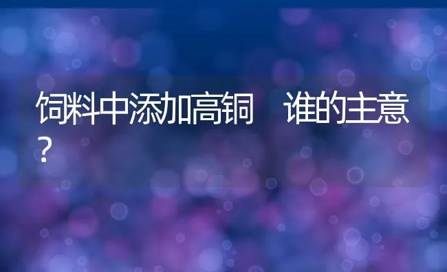 饲料中添加高铜 谁的主意？ | 动物养殖学堂