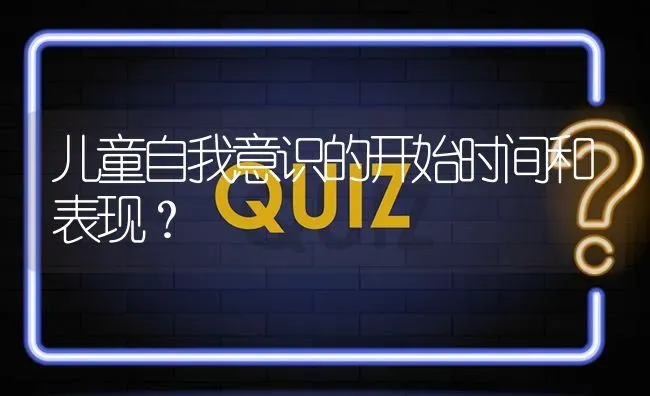 儿童自我意识的开始时间和表现？ | 动物养殖问答